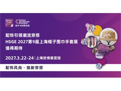 配饰引领潮流穿搭，HSGE 2027第9届上海帽子围巾手套展值得期待